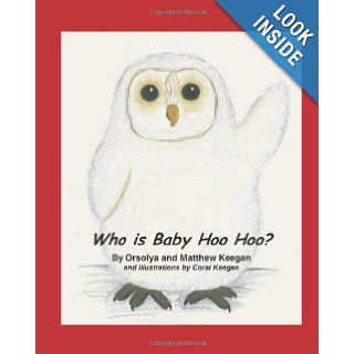 Who is Baby Hoo Hoo?: Mrs. Orsolya E Keegan, Mrs. Coral Keegan, Mr. Matthew Keegan: 9781456556716: Books