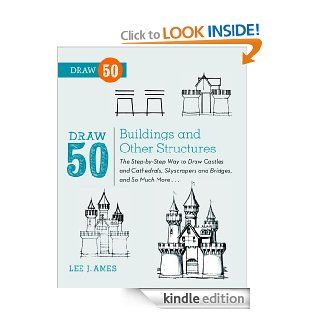 Draw 50 Buildings and Other Structures: The Step by Step Way to Draw Castles and Cathedrals, Skyscrapers and Bridges, and So Much MoreeBook: Lee J. Ames: Kindle Store