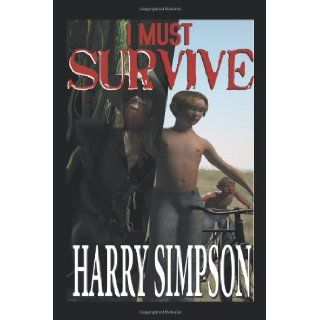 I Must Survive!: Harry Simpson: 9781467027052: Books