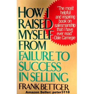 How I Raised Myself from Failure to Success in Selling: Frank Bettger: 9780671794378: Books