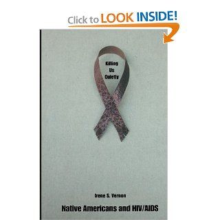 Killing Us Quietly: Native Americans and HIV/AIDS: Irene S. Vernon: 9780803296244: Books