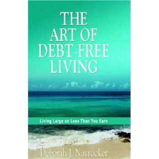 The Art of Debt Free Living: Deborah J. Nayrocker: 9781414103464: Books