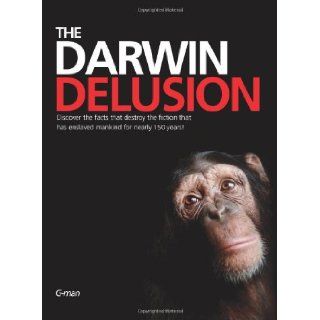 The Darwin Delusion: Discover the facts that destroy the fiction that has enslaved mankind for nearly 150 years!: G Man: 9781439235102: Books