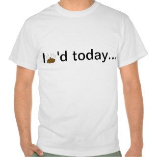 I Pooped Today Tshirt