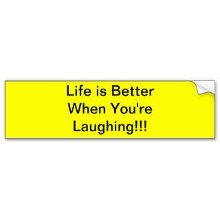Life is Better When You're  Laughing!!! Bumper Sticker