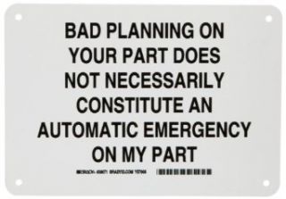 Brady 38071 7" Height, 10" Width, B 401 Plastic, Black On White Color Funny Sign, Legend "Bad Planning On Your Part Does Not Necessarily Constitute an Automatic Emergency On My Part" Industrial Warning Signs Industrial & Scientifi