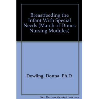 Breastfeeding the Infant With Special Needs (March of Dimes Nursing Modules) Donna, Ph.D. Dowling, Sarah Coulter Danner, Patricia A. McNeely Coffey, Lynn G. Wellman 9780865250758 Books