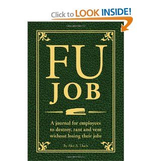 FU Job: A journal for employees to destroy, rant and vent without losing their jobs: Alex A. Lluch: 9781934386958: Books