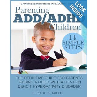 Parenting ADD/ADHD Children Step by Step Guide for Parents Raising a Child with Attention Deficit Hyperactivity Disorder (Special Needs Series) Elizabeth Miles 9781483967950 Books