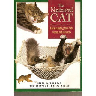The Natural Cat: Understanding Your Cat's Needs and Instincts : Everything You Should Know About Your Cat's Behavior: Helga Hofmann, Monika Wegler: 9780896582552: Books