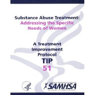 Substance Abuse Treatment: Addressing The Specific Needs Of Women (Treatment Improvement Protocol (Tip)): Substance Abuse and Mental Health Services Administration (U.S.): 9780160915161: Books