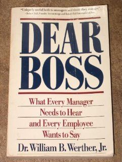 Dear Boss: What Every Manager Needs to Hear and Every Employee Wants to Say: William B. Werther: 9780671725976: Books