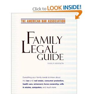 American Bar Association Family Legal Guide, Third Edition: Everything your family needs to know about the law and real estate, consumer protection,home ownership, wills & estates, and more (9780609610428): American Bar Association, ABA: Books