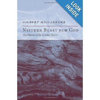 Neither Beast Nor God: The Dignity of the Human Person (9781594032578): Gilbert Meilaender: Books