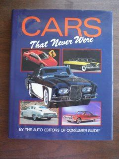 Cars That Never Were: auto editors of Consumer Guide: 9780785306856: Books
