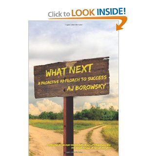 What Next A Proactive Approach to Success AJ Borowsky 9781461125082 Books