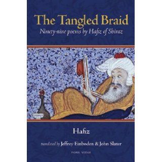 The Tangled Braid: Ninety Nine Poems by Hafiz of Shiraz: Hafiz, Jeffrey Einboden, John Slater: 9781891785429: Books