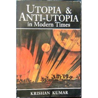 Utopia and Anti Utopia in Modern Times: Krishan Kumar: 9780631167143: Books