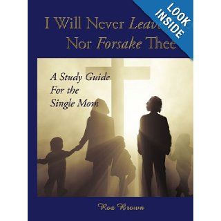I Will Never Leave Thee Nor Forsake Thee: A Study Guide For the Single Mom: Rosiland Brown: 9781434318244: Books