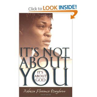 It's Not About You  It's About God Rebecca Florence Osaigbovo 9780830823673 Books