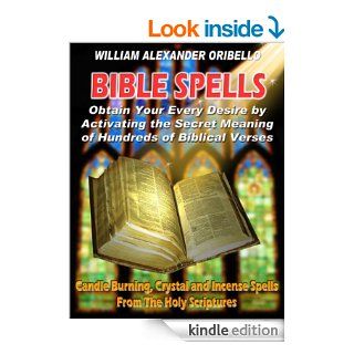 BIBLE SPELLS: Obtain Your Every Desire By Activating The Secret Meaning of Hundreds of Biblical Verses   Kindle edition by William Alexander Oribello. Religion & Spirituality Kindle eBooks @ .