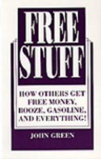Free Stuff: How Others Get Free Money, Booze, Gasoline, And Everything! (9780873646574): John Green: Books