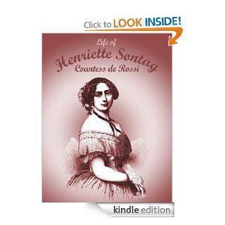 Life of Henriette Sontag, Countess de Rossi: With Interesting Sketches by Scudo, Hector Berlioz, Louis Boerne, Adolphe Adam, Marie Aycard, Julie de Margueritte, Prince Puckler Muskau & Theophile Gaut eBook: Adolphe Adam and Others: Kindle Store