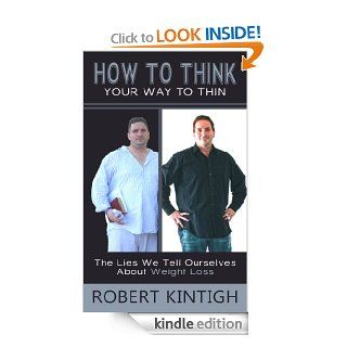How to Think Your Way to Thin  The Lies We Tell Ourselves About Weight Loss eBook: Robert Kintigh, Sallie Kintigh: Kindle Store