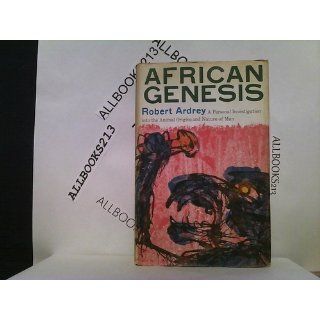 African Genesis; A Personal Investigation into the Animal Origins and Nature of Man Robert Ardrey 9780689100130 Books