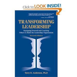 Transforming Leadership Equipping Yourself and Coaching Others to Build the Leadership Organization, Second Edition Terry Anderson 9781574441093 Books