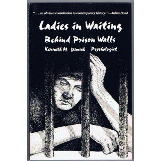 Ladies in waiting: Behind prison walls: Kenneth M Dimick: 9780915202171: Books