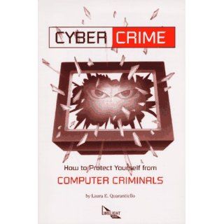 Cyber Crime: How to Protect Yourself from Computer Criminals: Laura E. Quarantiello: 9780936653747: Books