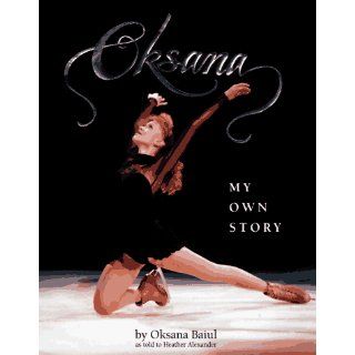 Oksana: My Own Story: Oksana Baiul: 9780679883821: Books