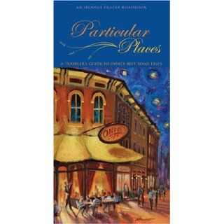 Particular Places: A Traveler's Guide to Ohio's Best Road Trips (Orange Frazer Roadbook): Jane Ware: 9781933197449: Books