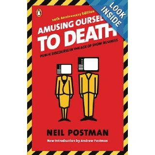 Amusing Ourselves to Death: Public Discourse in the Age of Show Business: Neil Postman, Andrew Postman: 9780143036531: Books
