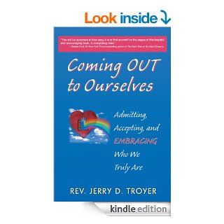 Coming Out to Ourselves: Admitting, Accepting and Embracing Who We Truly Are eBook: Rev. Jerry D. Troyer: Kindle Store