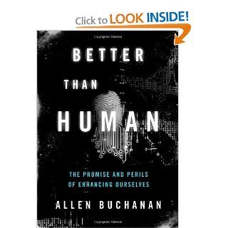 Better than Human: The Promise and Perils of Enhancing Ourselves (Philosophy in Action) (9780199797875): Allen Buchanan: Books