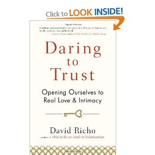 Daring to Trust Opening Ourselves to Real Love and Intimacy David Richo 9781590309247 Books