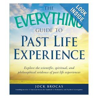 The Everything Guide to Past Life Experience Explore the scientific, spiritual, and philosophical evidence of past life experiences (Everything (New Age)) Jock Brocas 9781440526701 Books