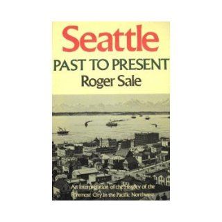 Seattle, Past to Present: Roger Sale: 9780295956152: Books