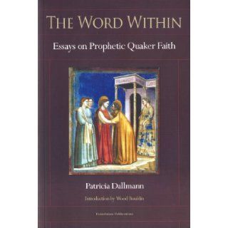 The Word Within: Essays on Prophetic Quaker Faith: Patricia Dallmann: 9780970137524: Books