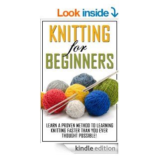 Knitting for Beginners: Learn the Proven Methods to Learning Knitting Faster than You Ever Thought Possible! (knitting books on kindle, knitting patterns,socks, knitting for dummies, knitting) eBook: Sarah Wells: Kindle Store