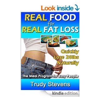 Real Food for Real Fat Loss: Quickly Lose 20lbs Naturally with the Meal Program for Busy People   Kindle edition by Trudy Stevens. Health, Fitness & Dieting Kindle eBooks @ .