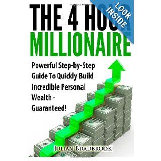 The 4 Hour Millionaire Powerful Step by Step Guide To Quickly Build Incredible Personal Wealth   Guaranteed Mr Julian Bradbrook 9781483933993 Books