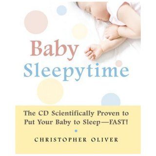 Baby Sleepytime: The CD Scientifically Proven to Put Your Baby to Sleep  Fast: Christopher Oliver: 9781578262601: Books