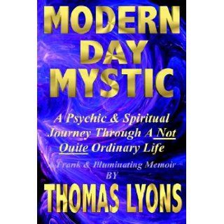 Modern Day Mystic: A Psychic & Spiritual Journey Through A Not Quite Ordinary Life: Thomas F. Lyons: 9781929841141: Books