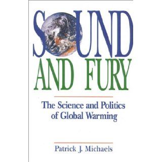 Sound and Fury: The Science and Politics of Global Warming (Recent Research in Psychology): Patrick J. Michaels: 9780932790903: Books