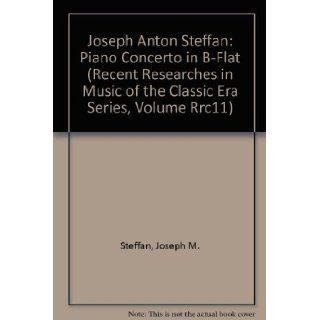 Joseph Anton Steffan Piano Concerto in B Flat (Recent Researches in Music of the Classic Era Series, Volume Rrc11) Joseph M. Steffan, Howard Picton 9780895791337 Books
