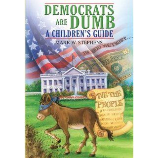 Democrats Are Dumb: A Children's Guide: Mark W. Stephens: 9781432725174: Books