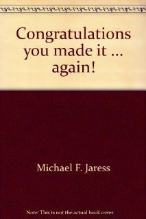 Congratulations, you made itagain! (9780938320043): Michael F Jaress: Books